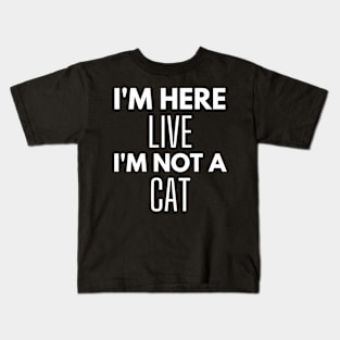 I'm Here Live I'm Not A Cat Meme Kids T-Shirt